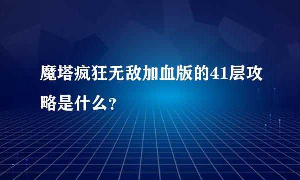 魔塔疯狂无敌加血版的41层攻略是什么？