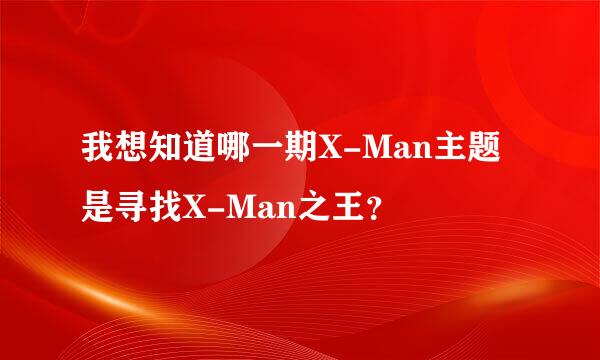 我想知道哪一期X-Man主题是寻找X-Man之王？