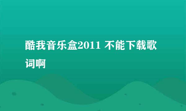 酷我音乐盒2011 不能下载歌词啊