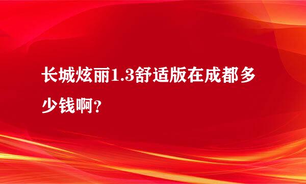 长城炫丽1.3舒适版在成都多少钱啊？