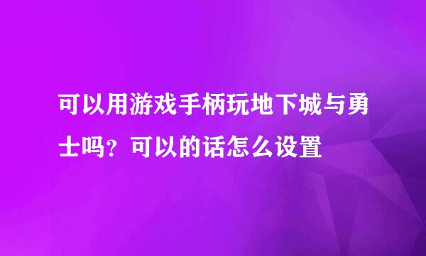 可以用游戏手柄玩地下城与勇士吗？可以的话怎么设置