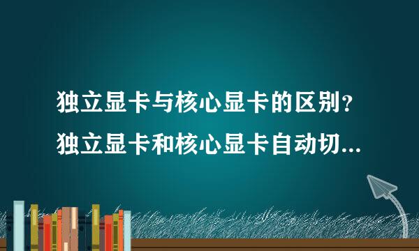 独立显卡与核心显卡的区别？独立显卡和核心显卡自动切换好吗？那种显卡比较好？