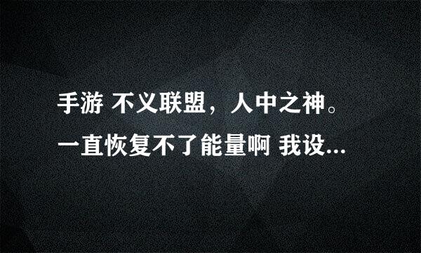 手游 不义联盟，人中之神。一直恢复不了能量啊 我设置了时间 然后一直恢复不了了 都