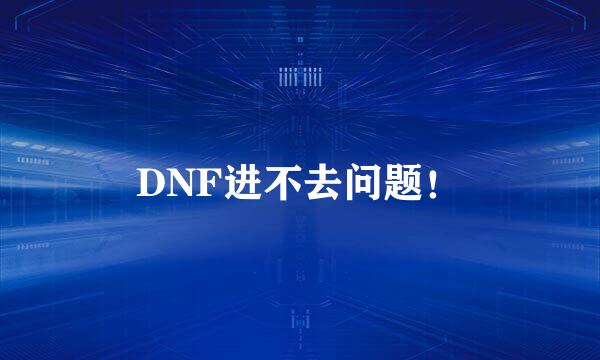 DNF进不去问题！