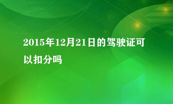 2015年12月21日的驾驶证可以扣分吗