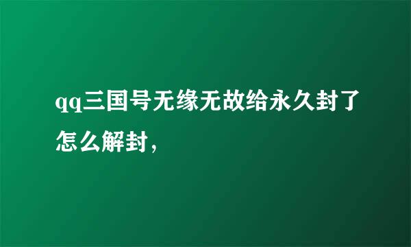 qq三国号无缘无故给永久封了怎么解封，