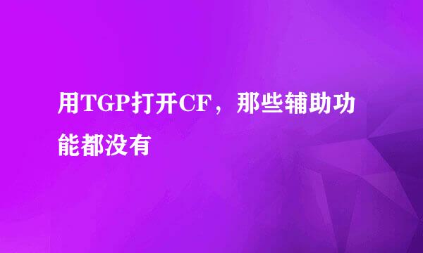 用TGP打开CF，那些辅助功能都没有