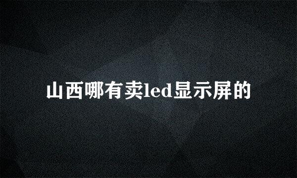 山西哪有卖led显示屏的