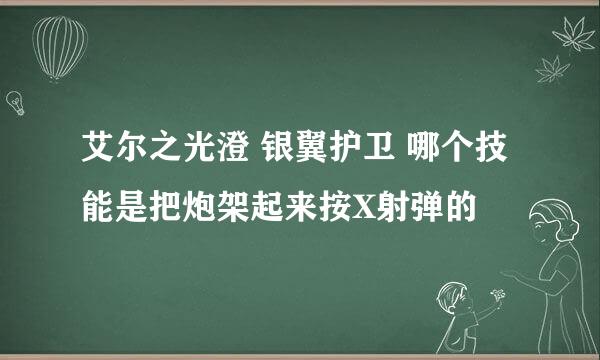 艾尔之光澄 银翼护卫 哪个技能是把炮架起来按X射弹的