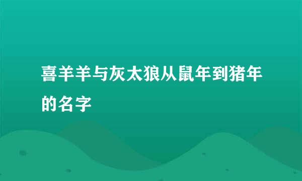 喜羊羊与灰太狼从鼠年到猪年的名字