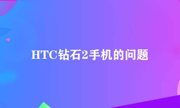 HTC钻石2手机的问题