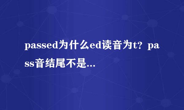 passed为什么ed读音为t？pass音结尾不是浊音吗？