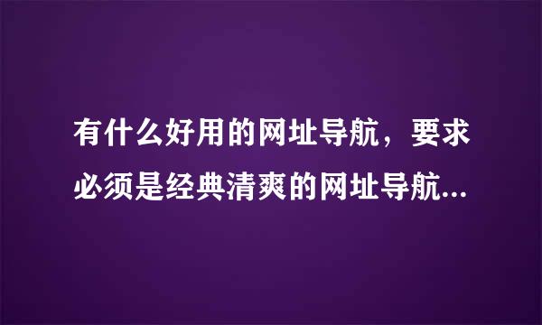 有什么好用的网址导航，要求必须是经典清爽的网址导航，求大家推荐一些?