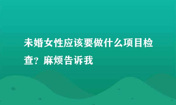 未婚女性应该要做什么项目检查？麻烦告诉我