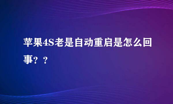 苹果4S老是自动重启是怎么回事？？