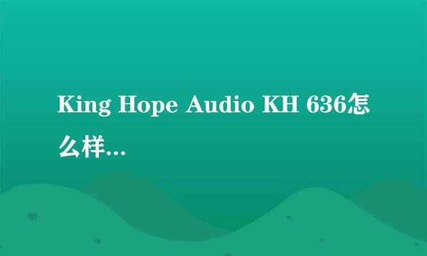 King Hope Audio KH 636怎么样，音质好吗，2014新款