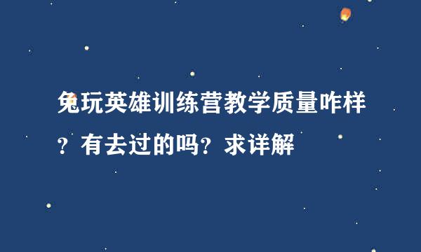 兔玩英雄训练营教学质量咋样？有去过的吗？求详解