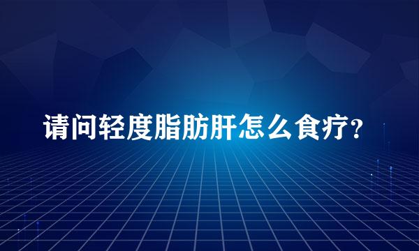 请问轻度脂肪肝怎么食疗？