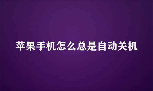 苹果手机怎么总是自动关机