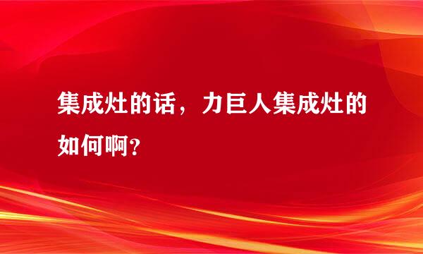 集成灶的话，力巨人集成灶的如何啊？