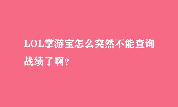 LOL掌游宝怎么突然不能查询战绩了啊？