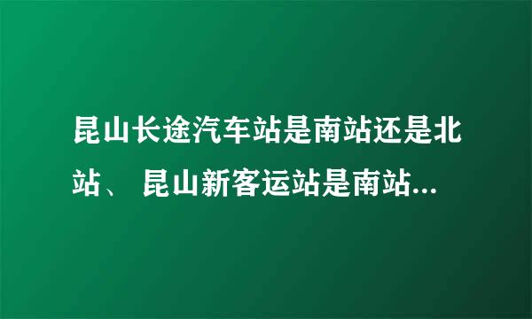 昆山长途汽车站是南站还是北站、 昆山新客运站是南站还是北站