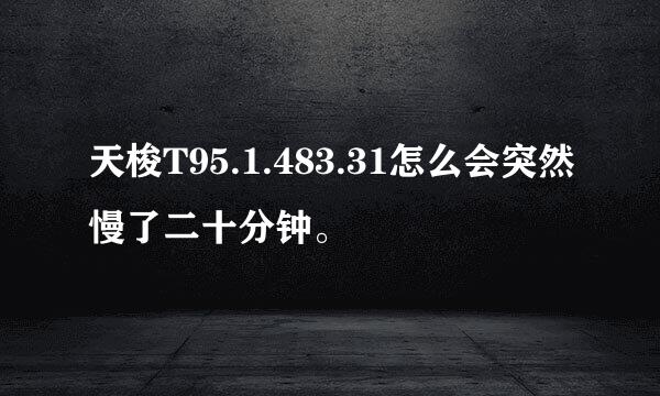 天梭T95.1.483.31怎么会突然慢了二十分钟。