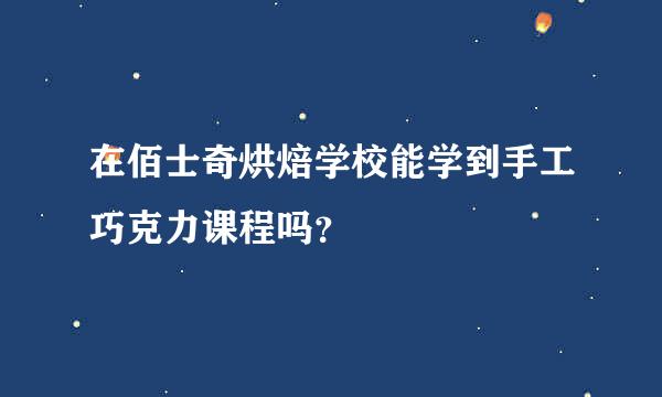 在佰士奇烘焙学校能学到手工巧克力课程吗？