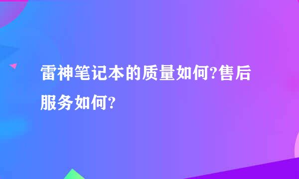 雷神笔记本的质量如何?售后服务如何?