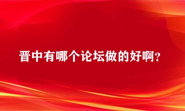 晋中有哪个论坛做的好啊？