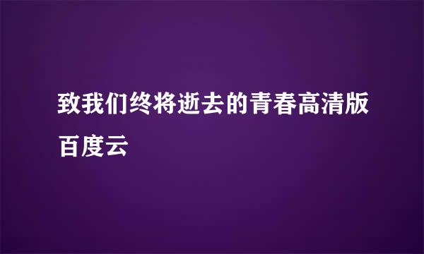 致我们终将逝去的青春高清版百度云