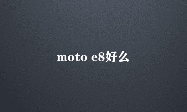 moto e8好么