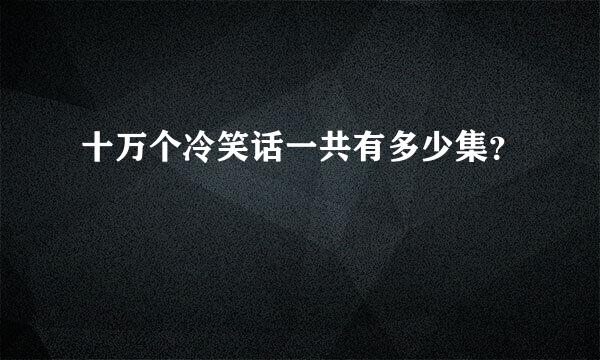 十万个冷笑话一共有多少集？