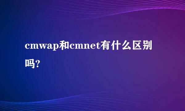 cmwap和cmnet有什么区别吗?