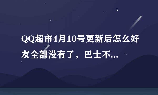 QQ超市4月10号更新后怎么好友全部没有了，巴士不能观光了