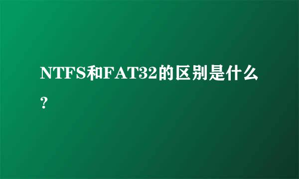 NTFS和FAT32的区别是什么?