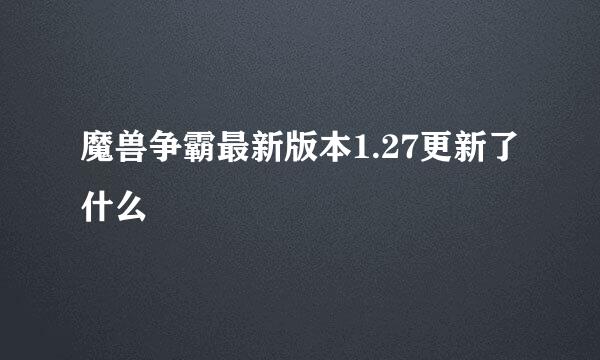 魔兽争霸最新版本1.27更新了什么