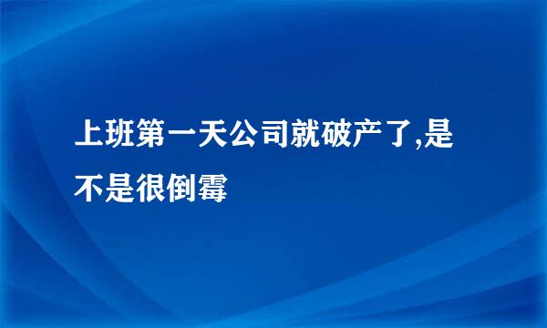 上班第一天公司就破产了,是不是很倒霉