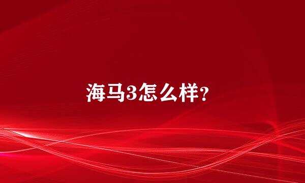 海马3怎么样？