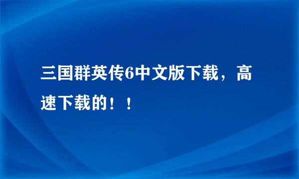 三国群英传6中文版下载，高速下载的！！