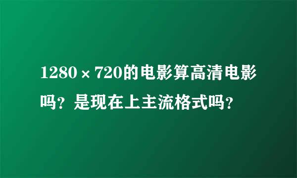 1280×720的电影算高清电影吗？是现在上主流格式吗？