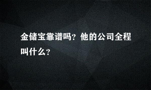 金储宝靠谱吗？他的公司全程叫什么？