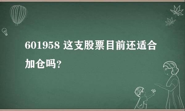 601958 这支股票目前还适合加仓吗？