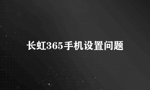 长虹365手机设置问题