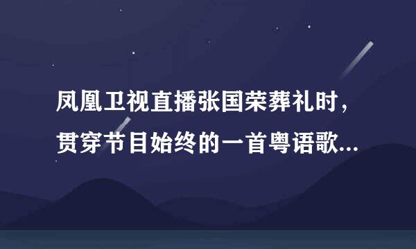 凤凰卫视直播张国荣葬礼时，贯穿节目始终的一首粤语歌是？其中有句歌词“发出光辉”，不是《风继续吹》