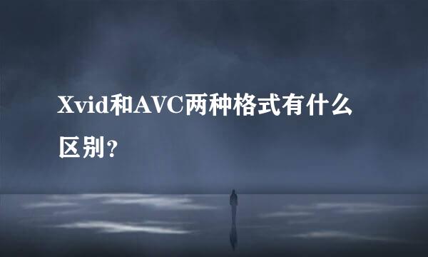 Xvid和AVC两种格式有什么区别？