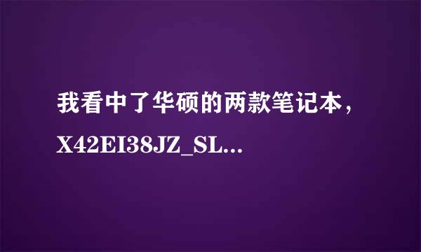 我看中了华硕的两款笔记本，X42EI38JZ_SL和  K42EI38JP_SL请问这两款的性价比