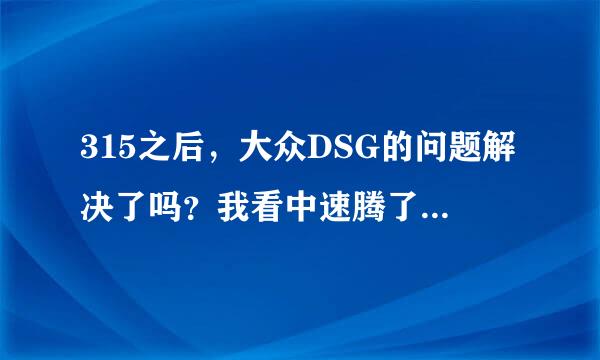 315之后，大众DSG的问题解决了吗？我看中速腾了，要自动档的，还能买吗？什么时候能解决？