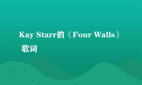 Kay Starr的《Four Walls》 歌词