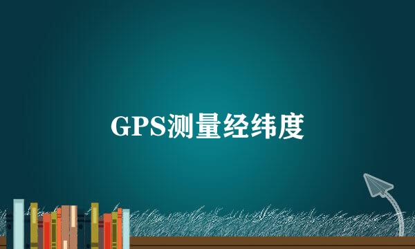 GPS测量经纬度